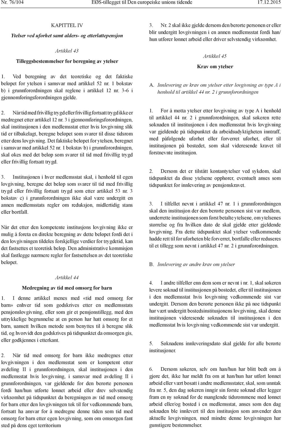 3-6 i gjennomføringsforordningen gjelde. 2. Når tid med frivillig trygd eller frivillig fortsatt trygd ikke er medregnet etter artikkel 12 nr.