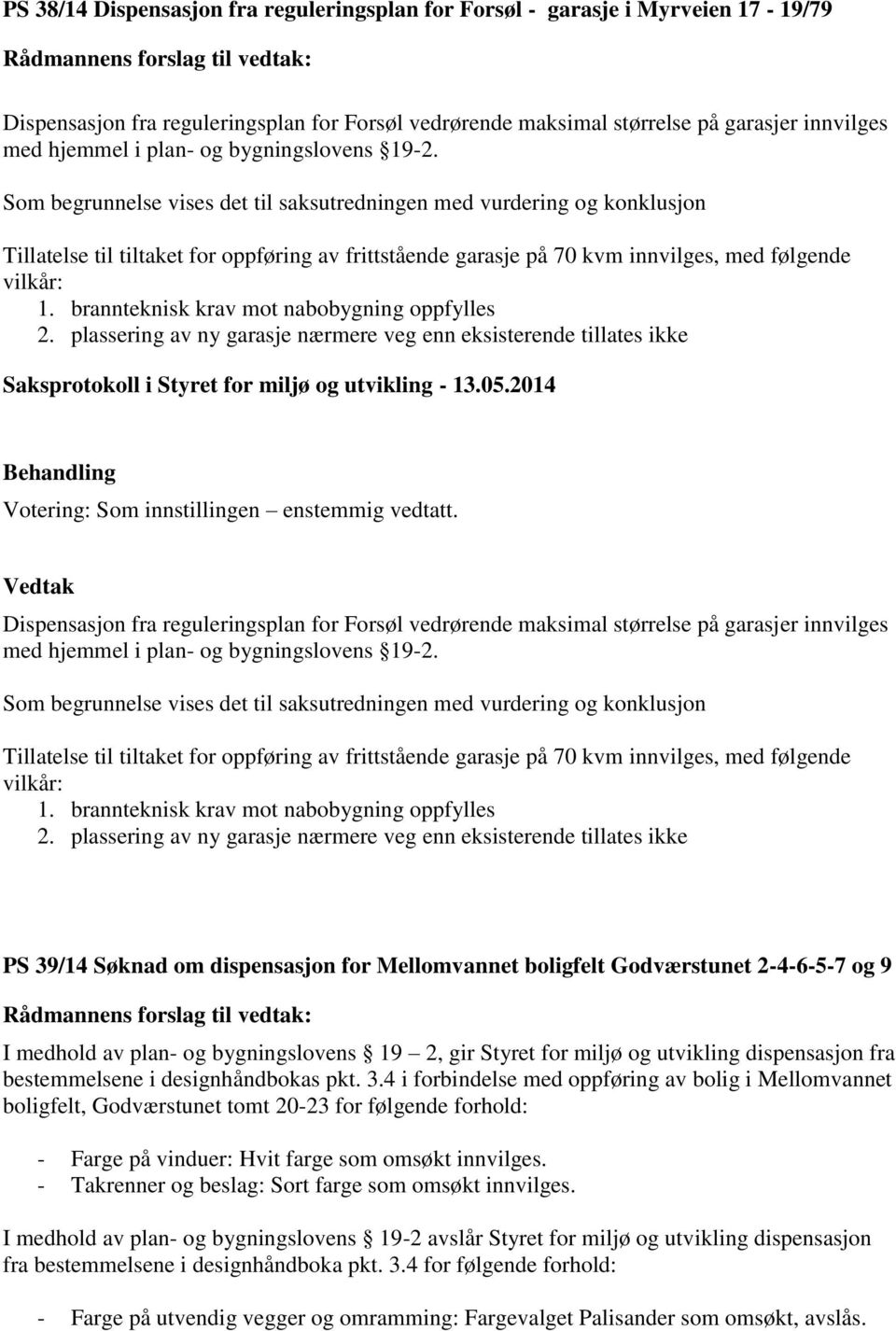 Som begrunnelse vises det til saksutredningen med vurdering og konklusjon Tillatelse til tiltaket for oppføring av frittstående garasje på 70 kvm innvilges, med følgende vilkår: 1.