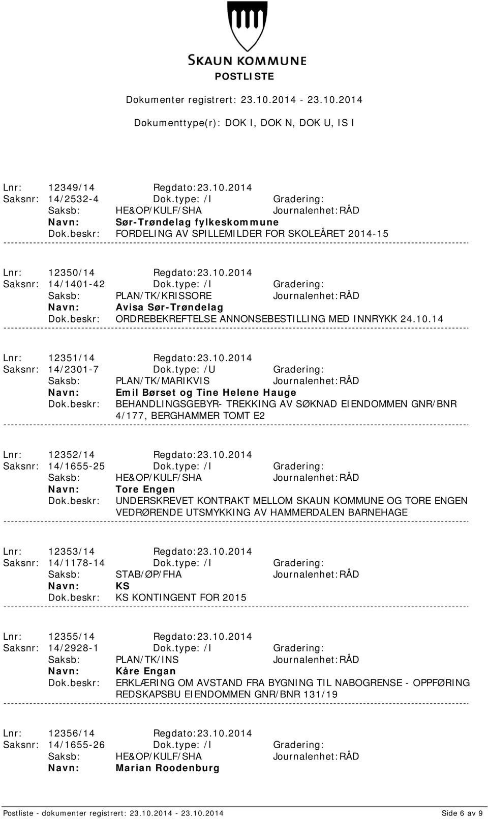 type: /I Gradering: Saksb: PLAN/TK/KRISSORE Journalenhet:RÅD Avisa Sør-Trøndelag ORDREBEKREFTELSE ANNONSEBESTILLING MED INNRYKK 24.10.14 Lnr: 12351/14 Regdato:23.10.2014 Saksnr: 14/2301-7 Dok.