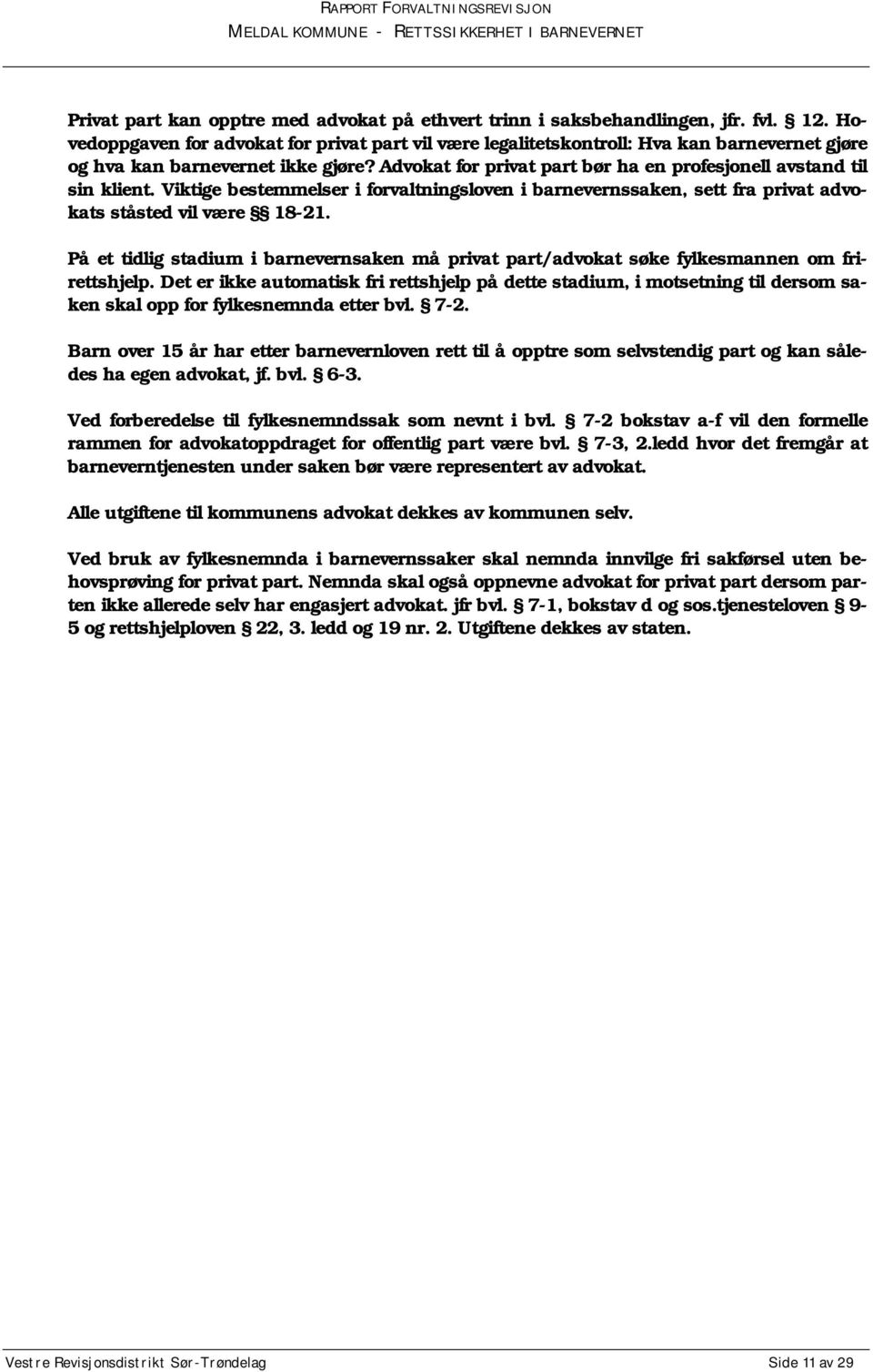 Advokat for privat part bør ha en profesjonell avstand til sin klient. Viktige bestemmelser i forvaltningsloven i barnevernssaken, sett fra privat advokats ståsted vil være 18-21.
