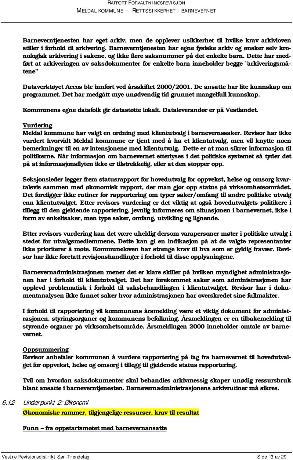 Dette har medført at arkiveringen av saksdokumenter for enkelte barn inneholder begge arkiveringsmåtene Dataverktøyet Accos ble innført ved årsskiftet 2000/2001.