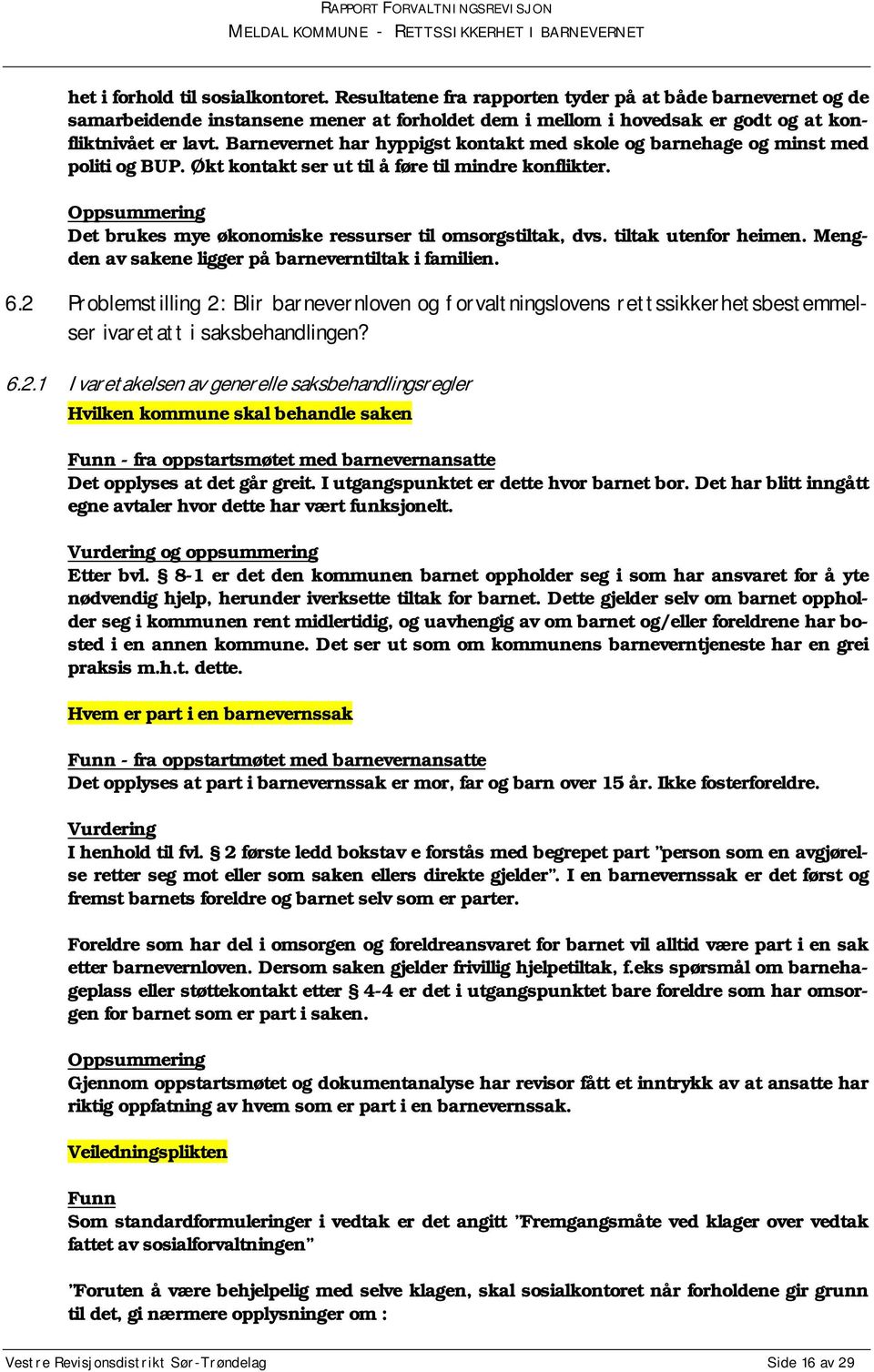 Oppsummering Det brukes mye økonomiske ressurser til omsorgstiltak, dvs. tiltak utenfor heimen. Mengden av sakene ligger på barneverntiltak i familien. 6.