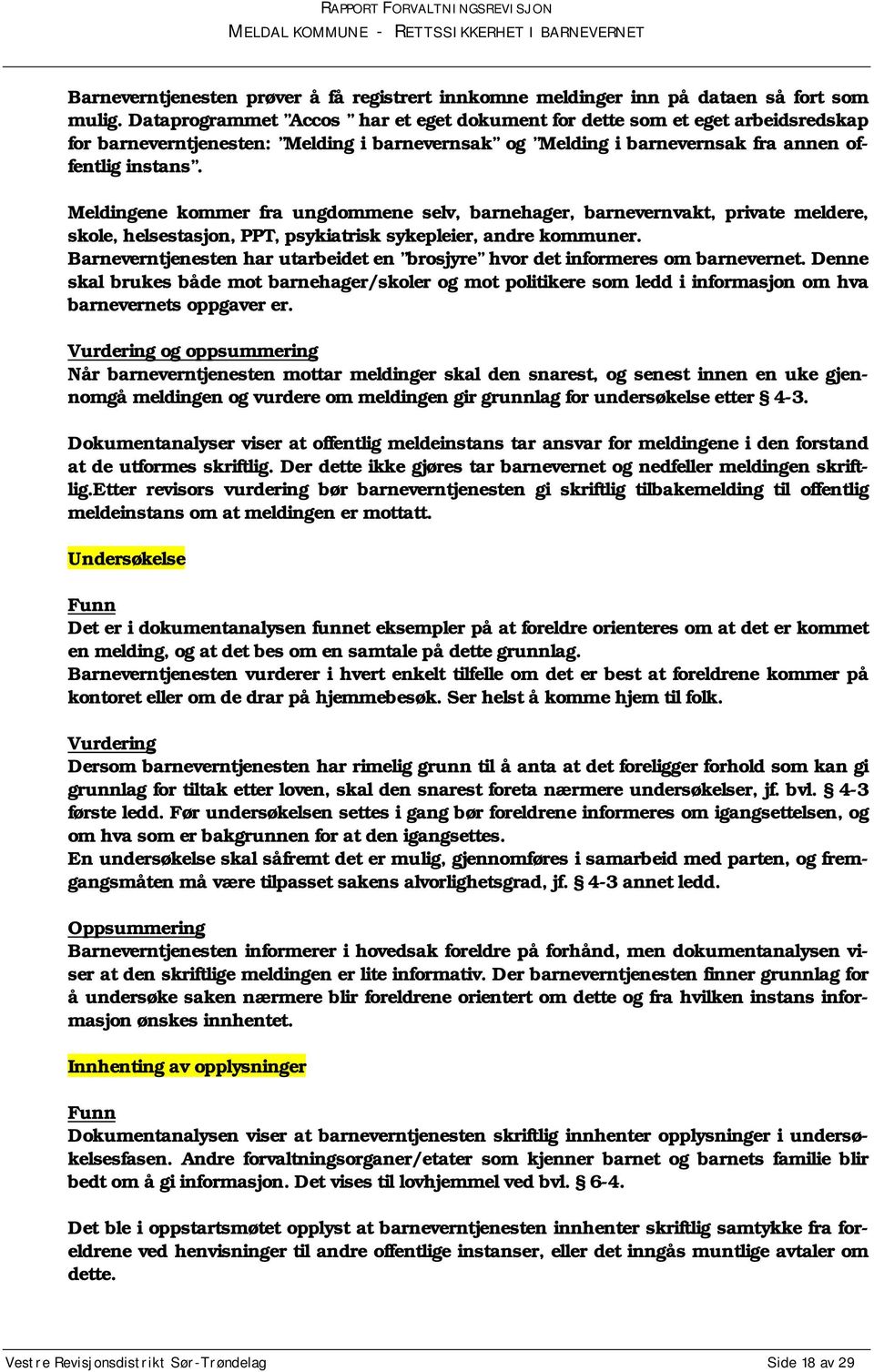 Meldingene kommer fra ungdommene selv, barnehager, barnevernvakt, private meldere, skole, helsestasjon, PPT, psykiatrisk sykepleier, andre kommuner.