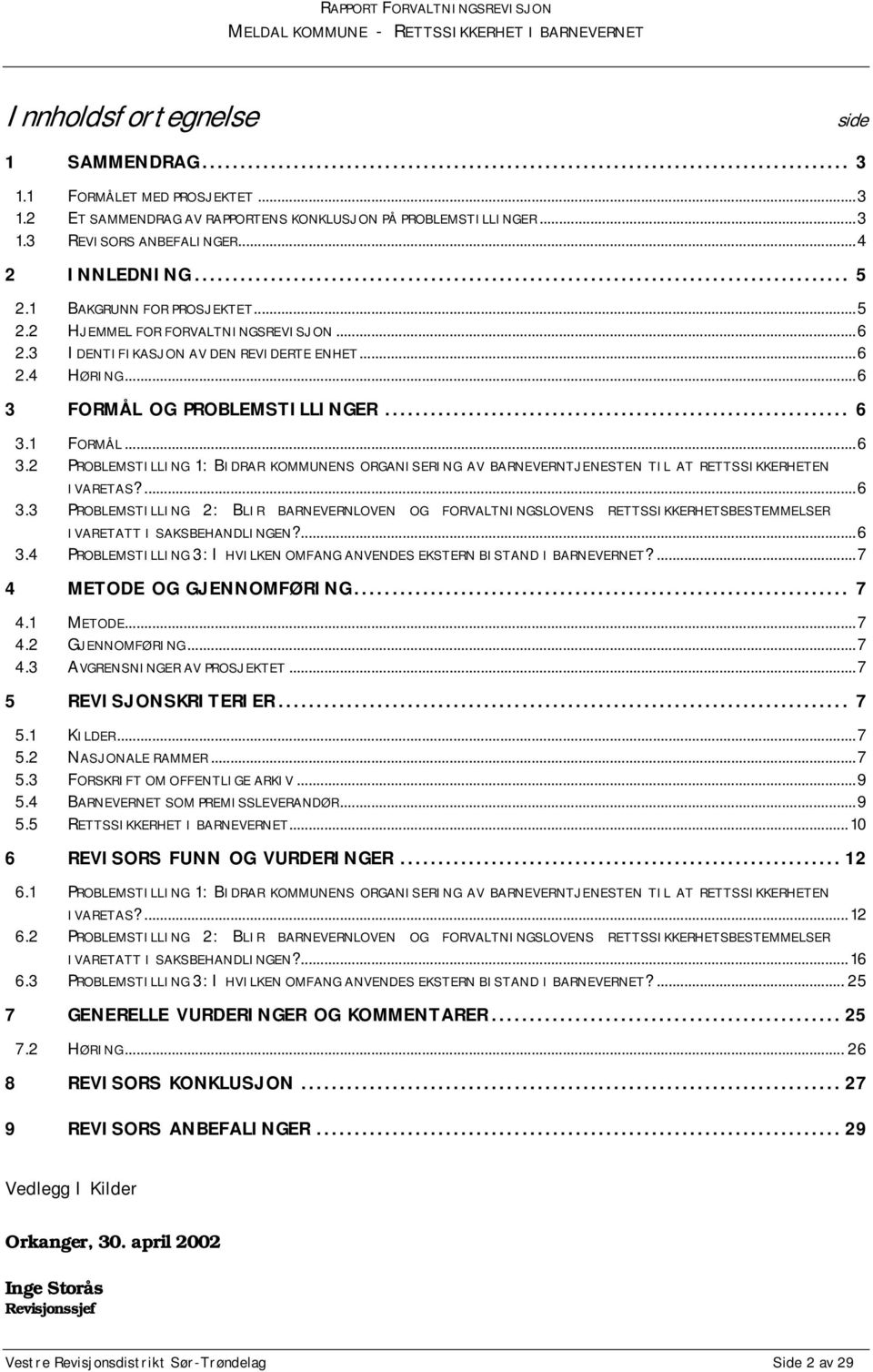 FORMÅL OG PROBLEMSTILLINGER... 6 3.1 FORMÅL...6 3.2 PROBLEMSTILLING 1: BIDRAR KOMMUNENS ORGANISERING AV BARNEVERNTJENESTEN TIL AT RETTSSIKKERHETEN IVARETAS?...6 3.3 PROBLEMSTILLING 2: BLIR BARNEVERNLOVEN OG FORVALTNINGSLOVENS RETTSSIKKERHETSBESTEMMELSER IVARETATT I SAKSBEHANDLINGEN?