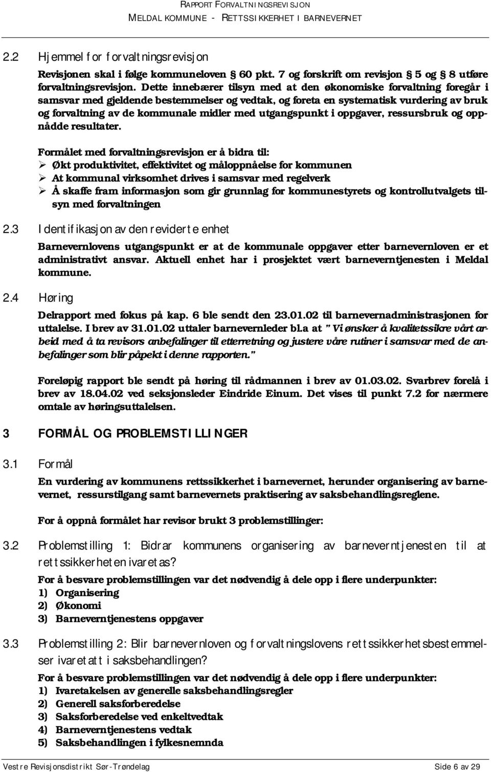 utgangspunkt i oppgaver, ressursbruk og oppnådde resultater. Formålet med forvaltningsrevisjon er å bidra til:! Økt produktivitet, effektivitet og måloppnåelse for kommunen!