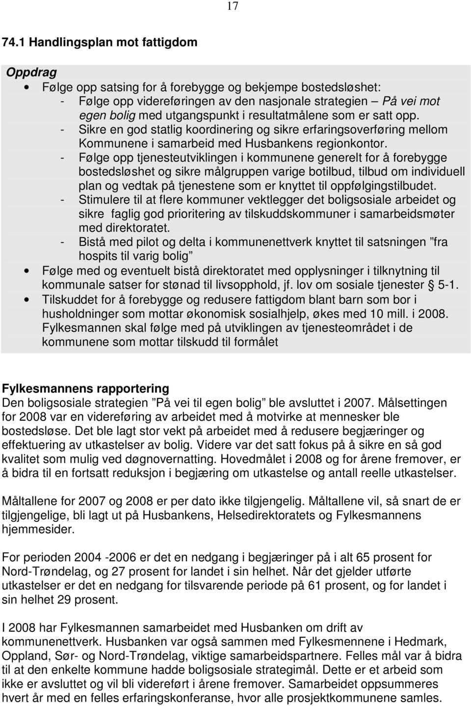 resultatmålene som er satt opp. - Sikre en god statlig koordinering og sikre erfaringsoverføring mellom Kommunene i samarbeid med Husbankens regionkontor.