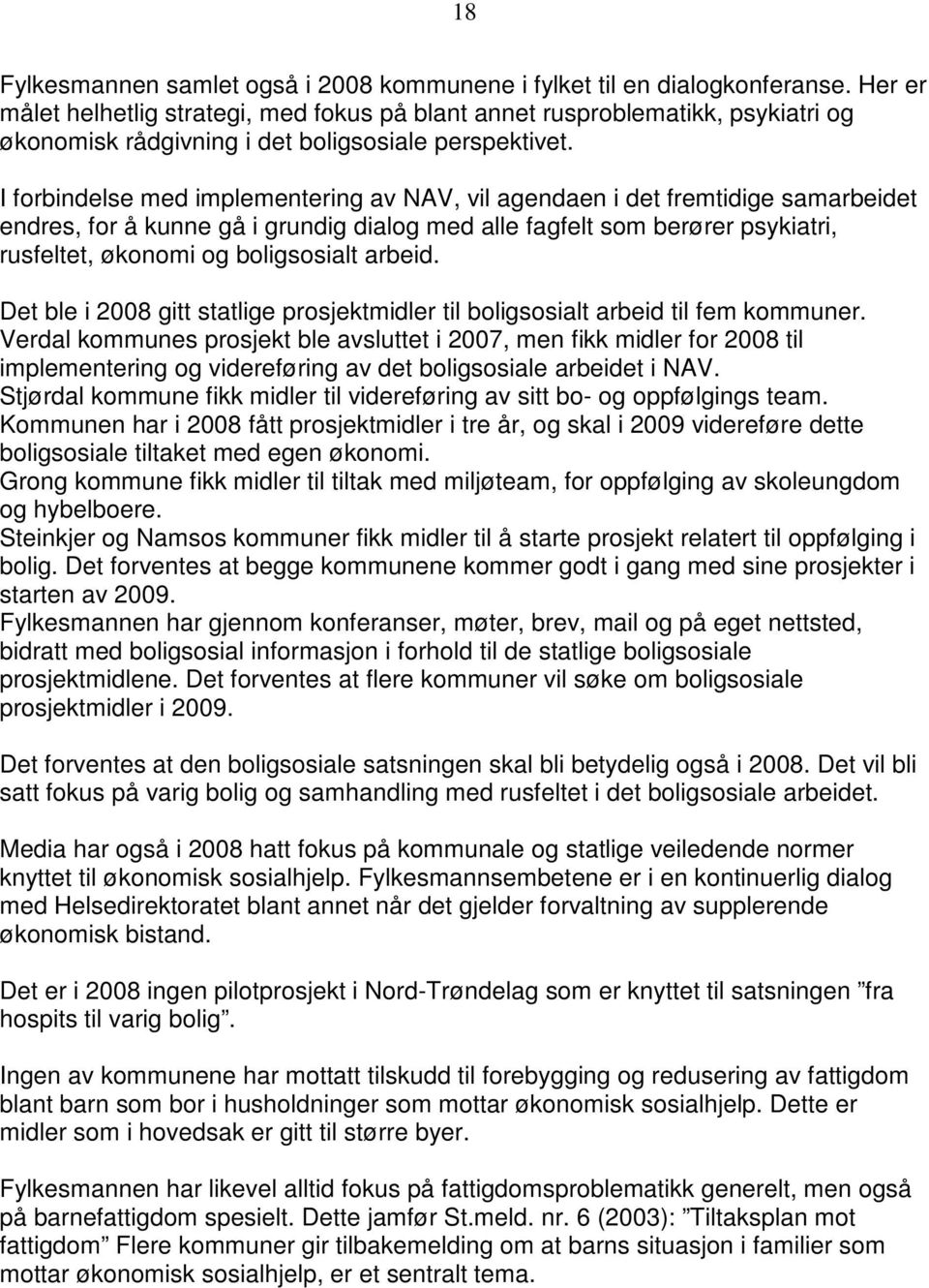 I forbindelse med implementering av NAV, vil agendaen i det fremtidige samarbeidet endres, for å kunne gå i grundig dialog med alle fagfelt som berører psykiatri, rusfeltet, økonomi og boligsosialt