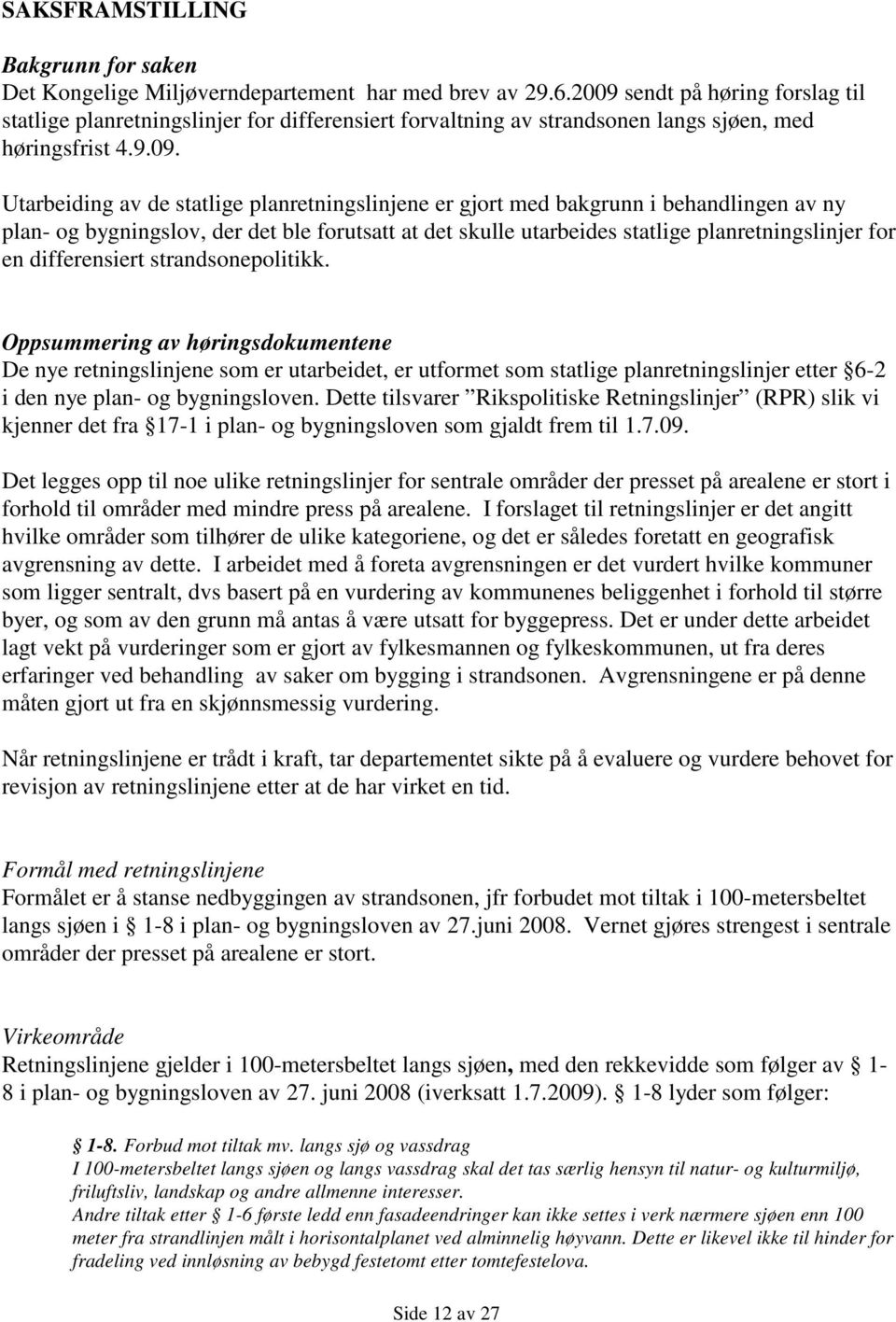 med bakgrunn i behandlingen av ny plan- og bygningslov, der det ble forutsatt at det skulle utarbeides statlige planretningslinjer for en differensiert strandsonepolitikk.