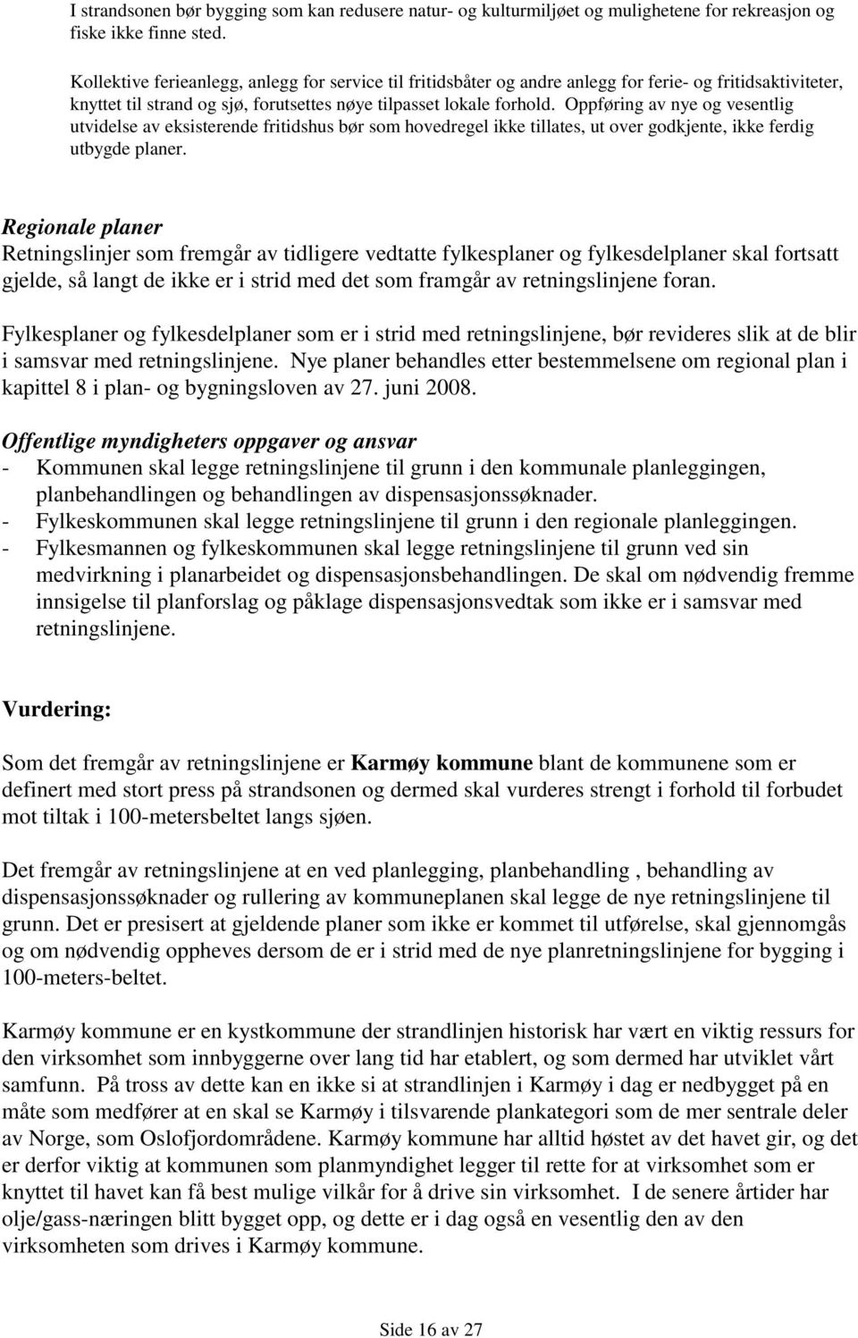 Oppføring av nye og vesentlig utvidelse av eksisterende fritidshus bør som hovedregel ikke tillates, ut over godkjente, ikke ferdig utbygde planer.