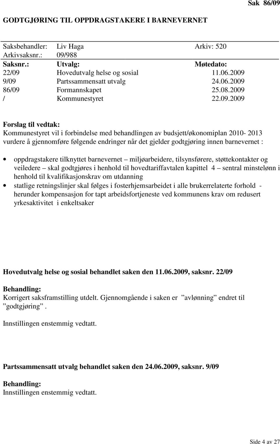 2010-2013 vurdere å gjennomføre følgende endringer når det gjelder godtgjøring innen barnevernet : oppdragstakere tilknyttet barnevernet miljøarbeidere, tilsynsførere, støttekontakter og veiledere