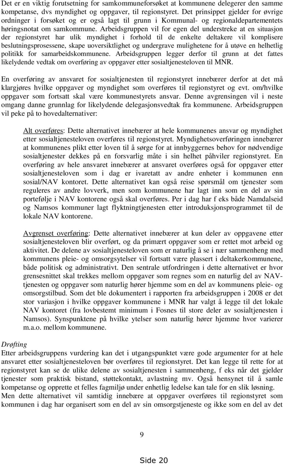 Arbeidsgruppen vil for egen del understreke at en situasjon der regionstyret har ulik myndighet i forhold til de enkelte deltakere vil komplisere beslutningsprosessene, skape uoversiktlighet og