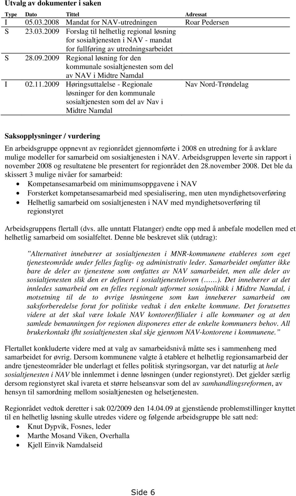 2009 Høringsuttalelse - Regionale løsninger for den kommunale sosialtjenesten som del av Nav i Midtre Namdal Nav Nord-Trøndelag Saksopplysninger / vurdering En arbeidsgruppe oppnevnt av regionrådet