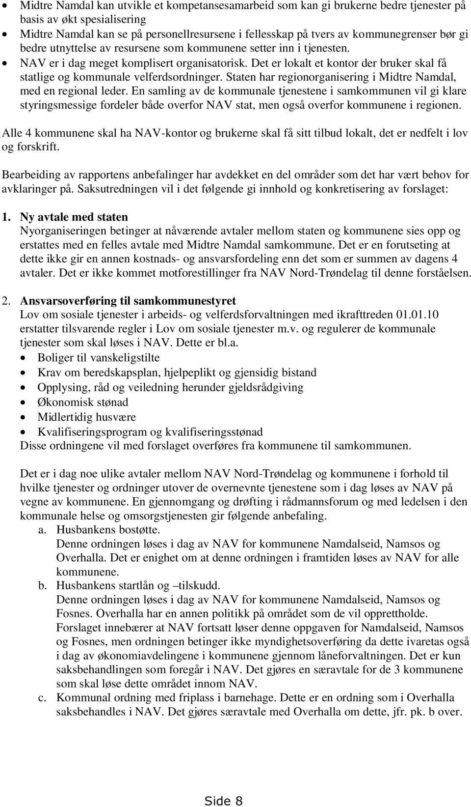 Det er lokalt et kontor der bruker skal få statlige og kommunale velferdsordninger. Staten har regionorganisering i Midtre Namdal, med en regional leder.