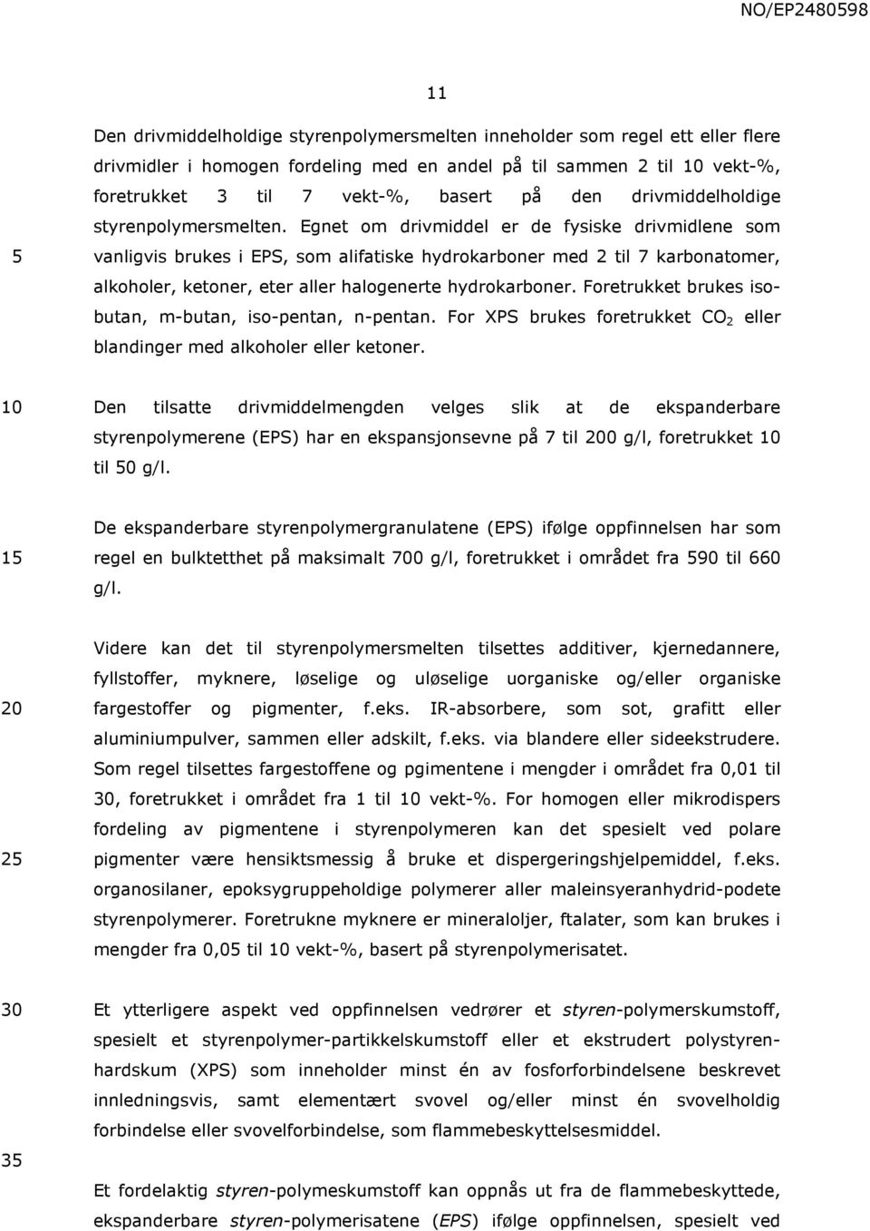 Egnet om drivmiddel er de fysiske drivmidlene som vanligvis brukes i EPS, som alifatiske hydrokarboner med 2 til 7 karbonatomer, alkoholer, ketoner, eter aller halogenerte hydrokarboner.