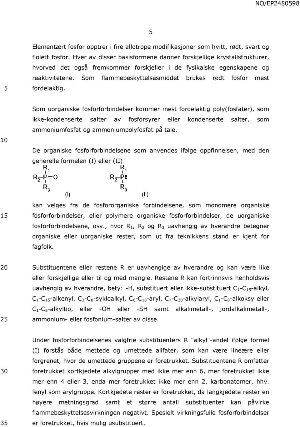 Som flammebeskyttelsesmiddet brukes rødt fosfor mest fordelaktig.