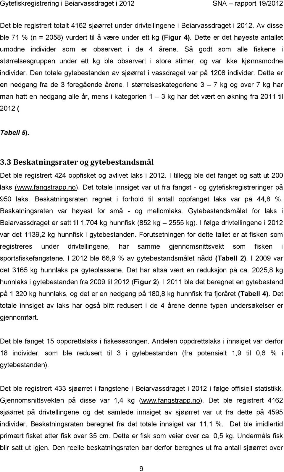 Den totale gytebestanden av sjøørret i vassdraget var på 1208 individer. Dette er en nedgang fra de 3 foregående årene.