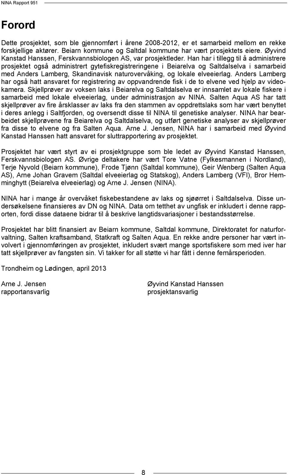 Han har i tillegg til å administrere prosjektet også administrert gytefiskregistreringene i Beiarelva og Saltdalselva i samarbeid med Anders Lamberg, Skandinavisk naturovervåking, og lokale