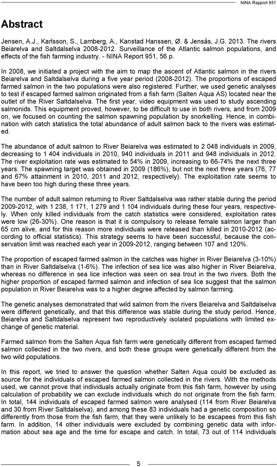 In 2008, we initiated a project with the aim to map the ascent of Atlantic salmon in the rivers Beiarelva and Saltdalselva during a five year period (2008-2012).