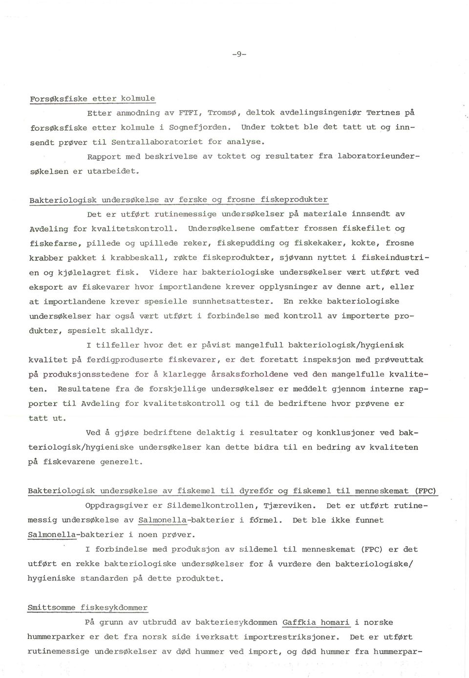 Bakteriologisk undersøkelse av ferske og frosne fiskeprodukter Det er utført rutinemessige undersøkelser på materiale innsendt av Avdeling for kvalitetskontroll.