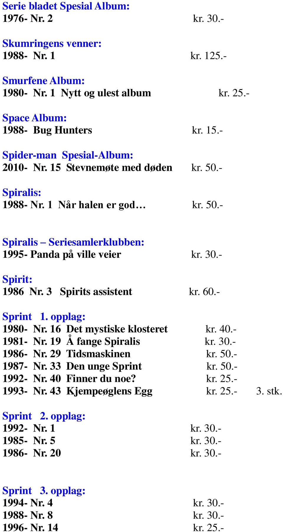 3 Spirits assistent kr. 60.- Sprint 1. opplag: 1980- Nr. 16 Det mystiske klosteret kr. 40.- 1981- Nr. 19 Å fange Spiralis kr. 30.- 1986- Nr. 29 Tidsmaskinen kr. 50.- 1987- Nr. 33 Den unge Sprint kr.