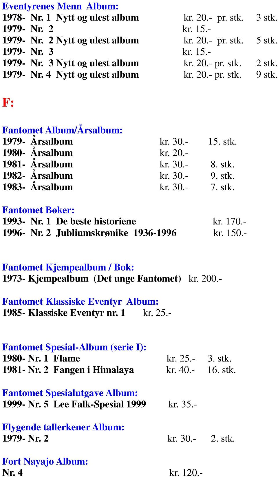 30.- 9. stk. 1983- Årsalbum kr. 30.- 7. stk. Fantomet Bøker: 1993- Nr. 1 De beste historiene kr. 170.- 1996- Nr. 2 Jubliumskrønike 1936-1996 kr. 150.