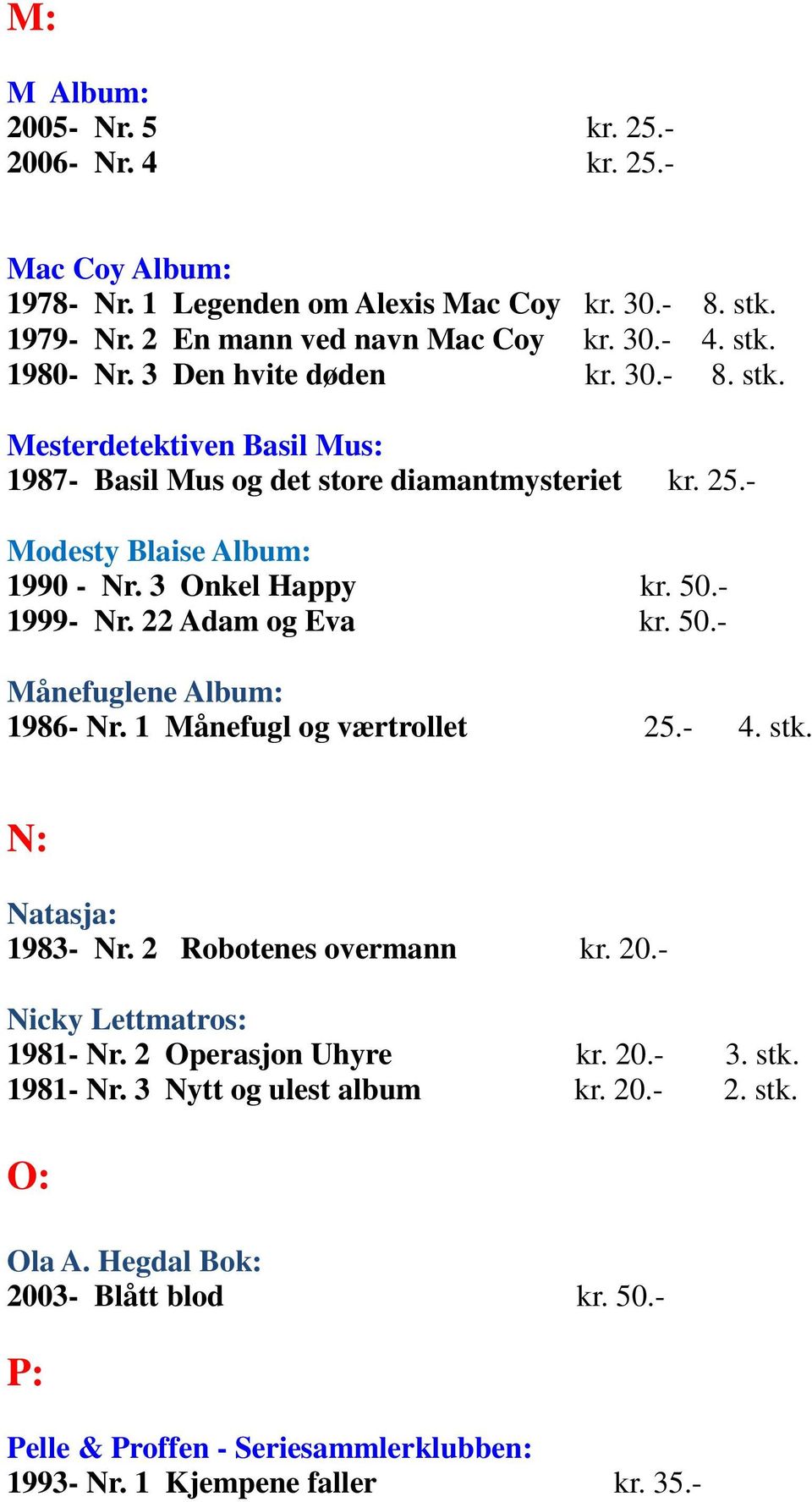 22 Adam og Eva kr. 50.- Månefuglene Album: 1986- Nr. 1 Månefugl og værtrollet 25.- 4. stk. N: Natasja: 1983- Nr. 2 Robotenes overmann kr. 20.- Nicky Lettmatros: 1981- Nr.