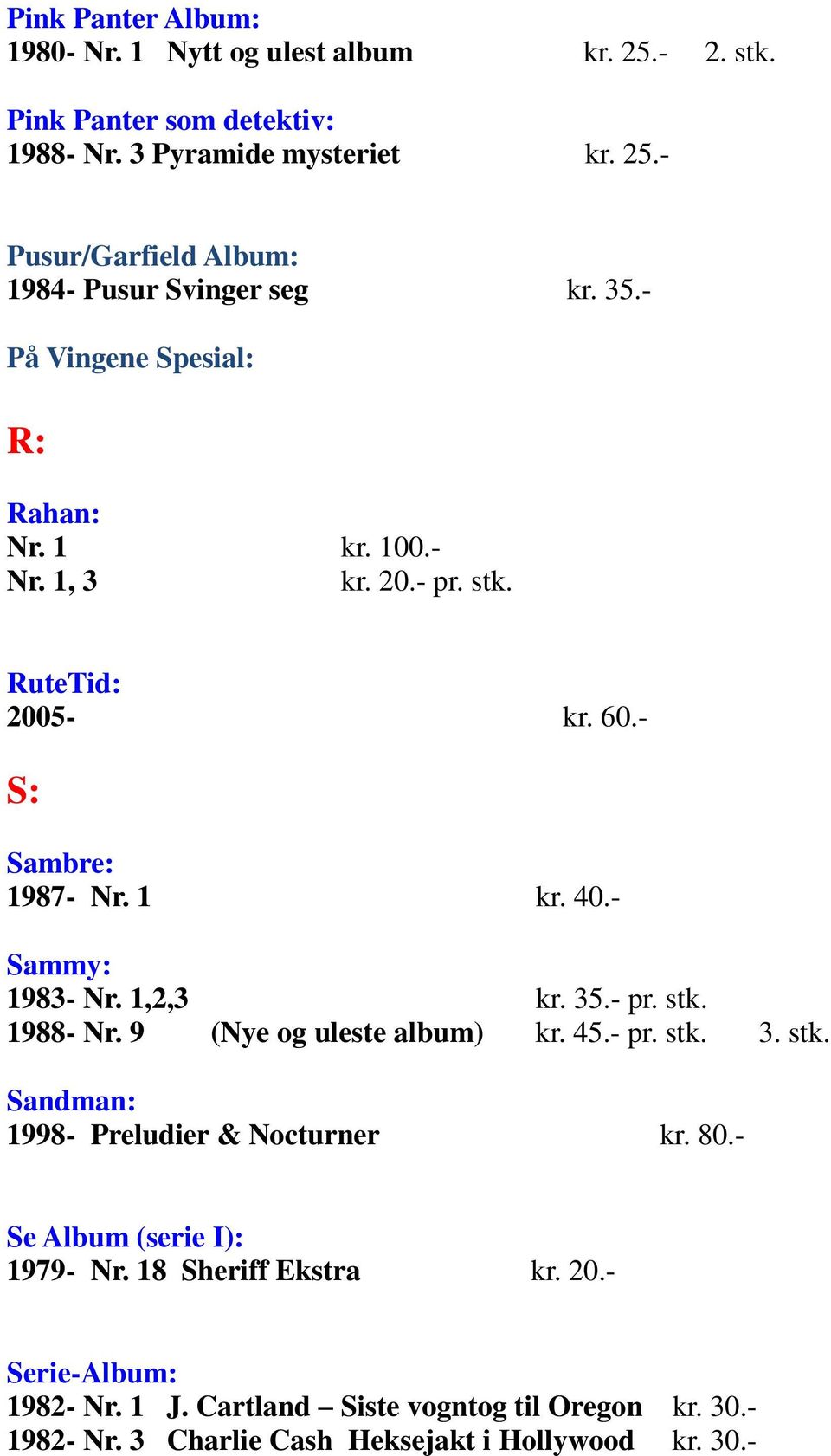 35.- pr. stk. 1988- Nr. 9 (Nye og uleste album) kr. 45.- pr. stk. 3. stk. Sandman: 1998- Preludier & Nocturner kr. 80.- Se Album (serie I): 1979- Nr.