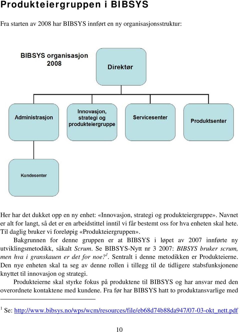 Bakgrunnen for denne gruppen er at BIBSYS i løpet av 2007 innførte ny utviklingsmetodikk, såkalt Scrum. Se BIBSYS-Nytt nr 3 2007: BIBSYS bruker scrum, men hva i granskauen er det for noe? 1.