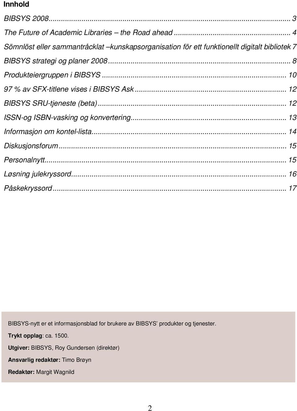 .. 10 97 % av SFX-titlene vises i BIBSYS Ask... 12 BIBSYS SRU-tjeneste (beta)... 12 ISSN-og ISBN-vasking og konvertering... 13 Informasjon om kontel-lista.