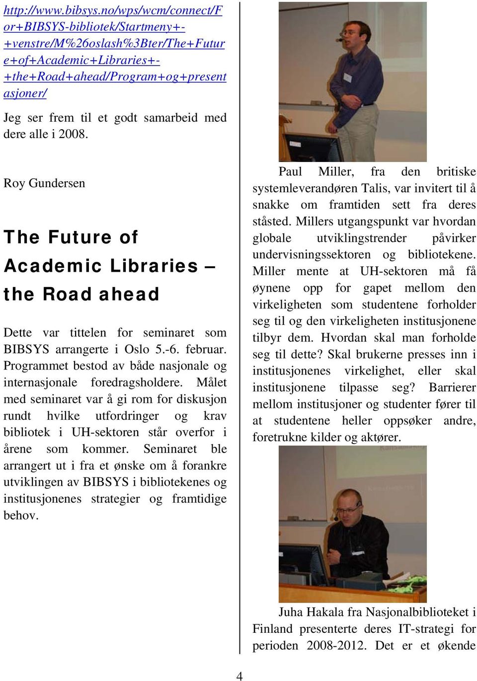 dere alle i 2008. Roy Gundersen The Future of Academic Libraries the Road ahead Dette var tittelen for seminaret som BIBSYS arrangerte i Oslo 5.-6. februar.