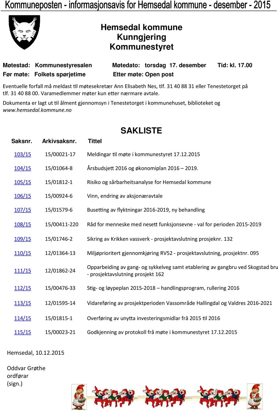 l ålment gjennomsyn i Tenestetorget i kommunehuset, biblioteket og www.hemsedal.kommune.no Saksnr. Arkivsaksnr. Tittel SAKLISTE 103/15 15/00021-17 Meldingar!l møte i kommunestyret 17.12.