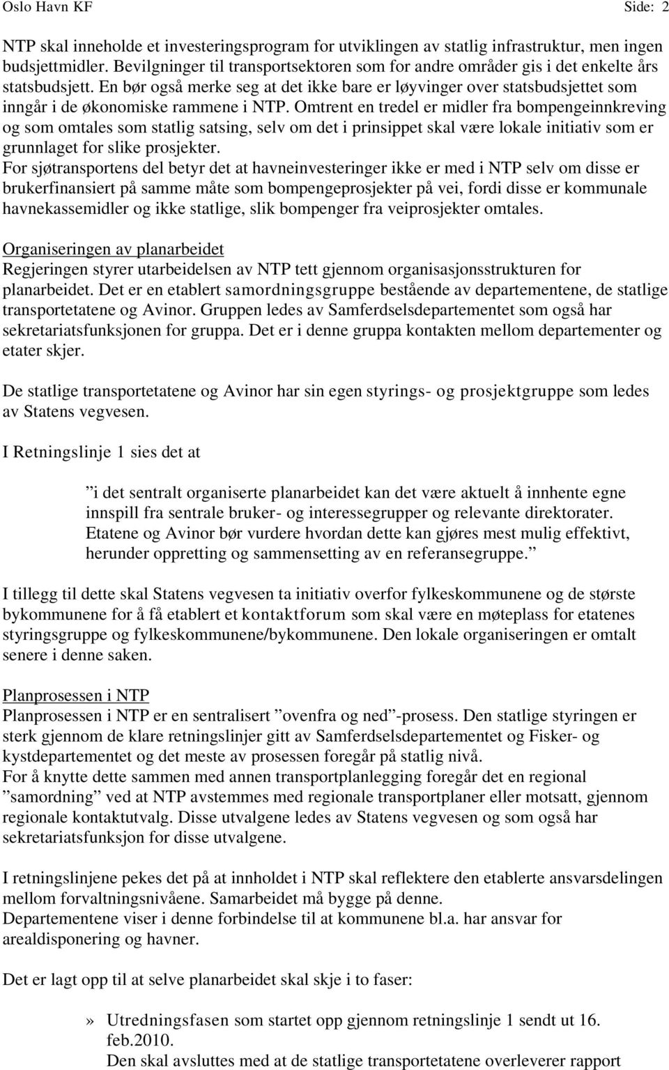 Omtrent en tredel er midler fra bmpengeinnkreving g sm mtales sm statlig satsing, selv m det i prinsippet skal være lkale initiativ sm er grunnlaget fr slike prsjekter.