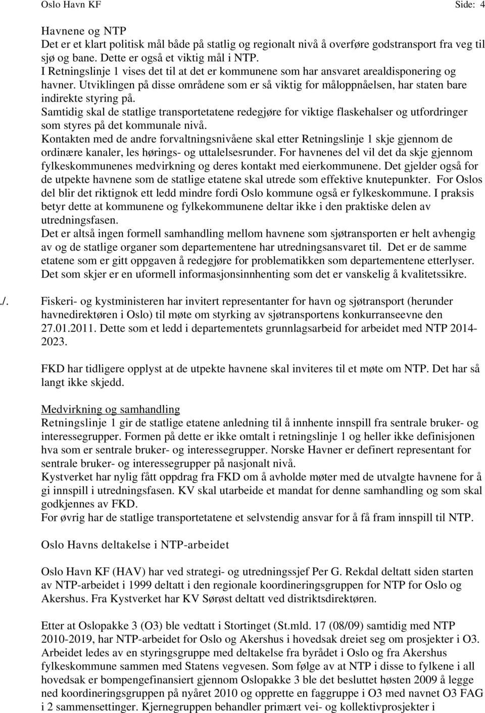 Samtidig skal de statlige transprtetatene redegjøre fr viktige flaskehalser g utfrdringer sm styres på det kmmunale nivå.