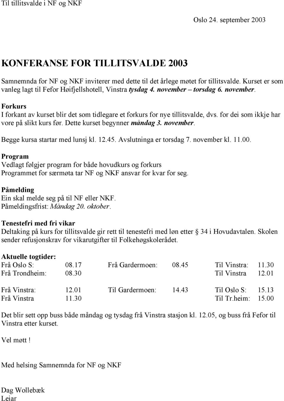 for dei som ikkje har vore på slikt kurs før. Dette kurset begynner måndag 3. november. Begge kursa startar med lunsj kl. 12.45. Avslutninga er torsdag 7. november kl. 11.00.