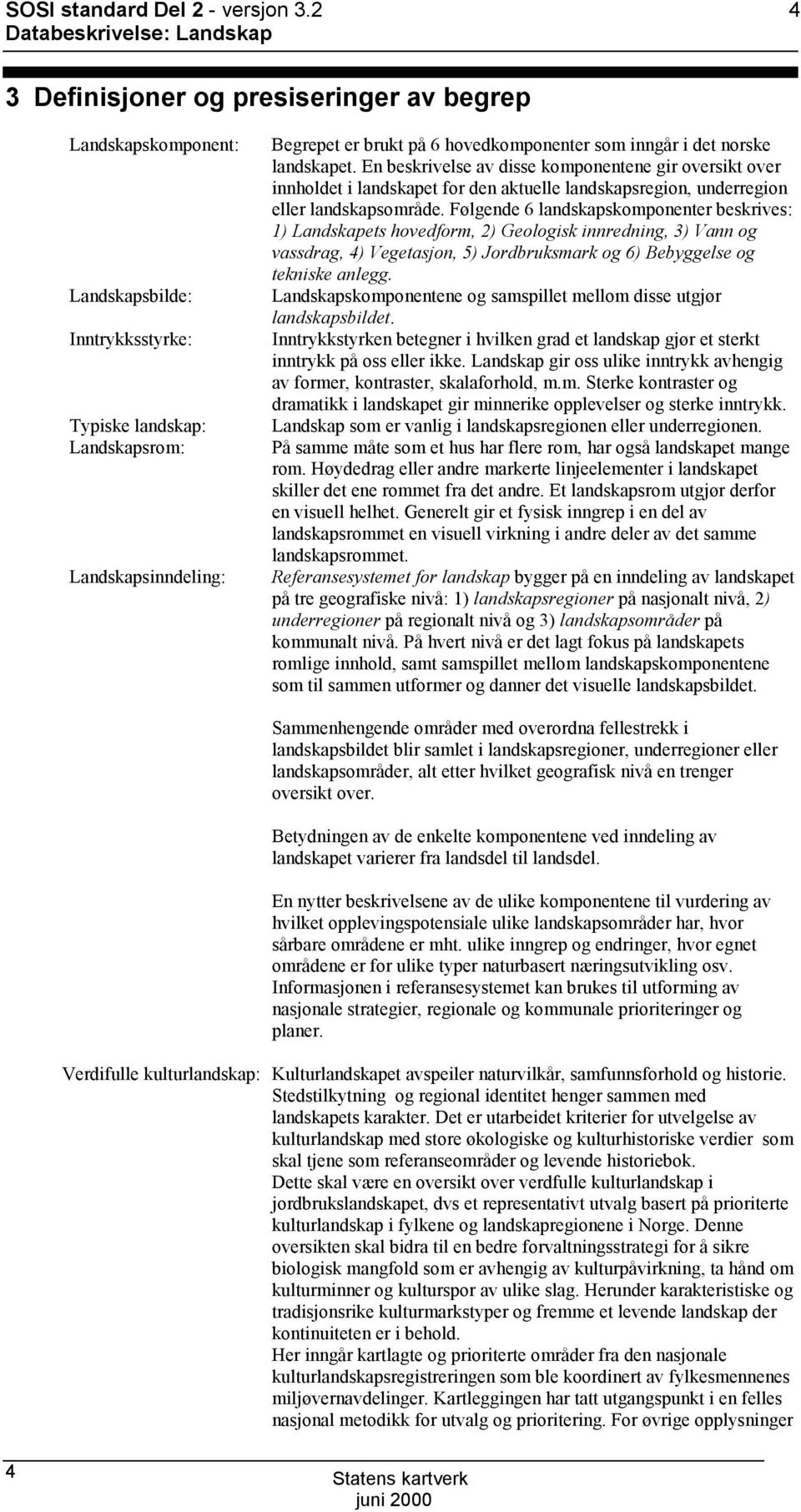 inngår i det norske landskapet. En beskrivelse av disse komponentene gir oversikt over innholdet i landskapet for den aktuelle landskapsregion, underregion eller landskapsområde.