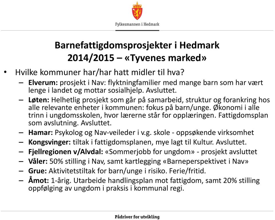 Løten: Helhetlig prosjekt som går på samarbeid, struktur og forankring hos alle relevante enheter i kommunen: fokus på barn/unge.