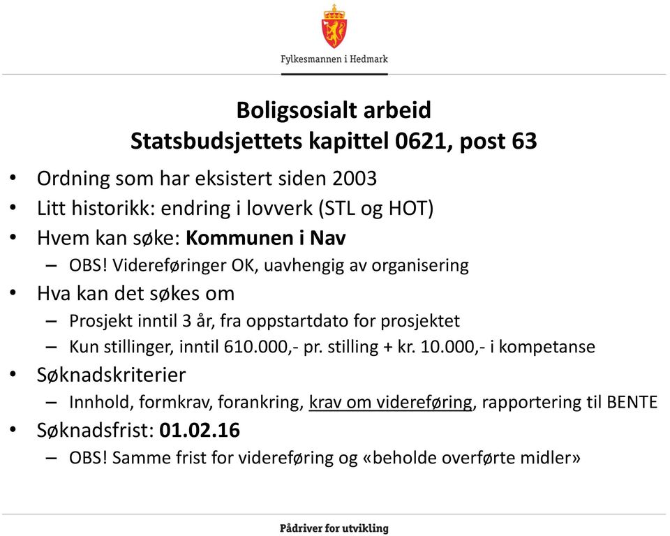 Videreføringer OK, uavhengig av organisering Hva kan det søkes om Prosjekt inntil 3 år, fra oppstartdato for prosjektet Kun stillinger,