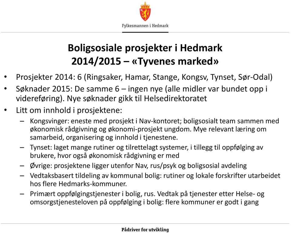 Nye søknader gikk til Helsedirektoratet Litt om innhold i prosjektene: Kongsvinger: eneste med prosjekt i Nav-kontoret; boligsosialt team sammen med økonomisk rådgivning og økonomi-prosjekt ungdom.