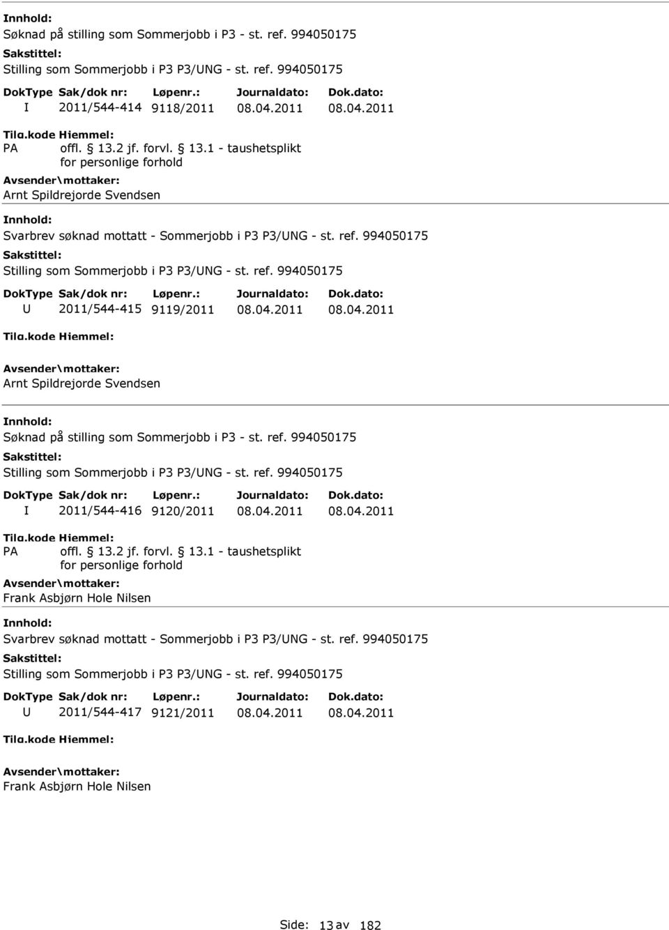 ref. 994050175 Stilling som Sommerjobb i P3 P3/NG - st. ref. 994050175 2011/544-417 9121/2011 Frank Asbjørn Hole Nilsen Side: 13 av 182