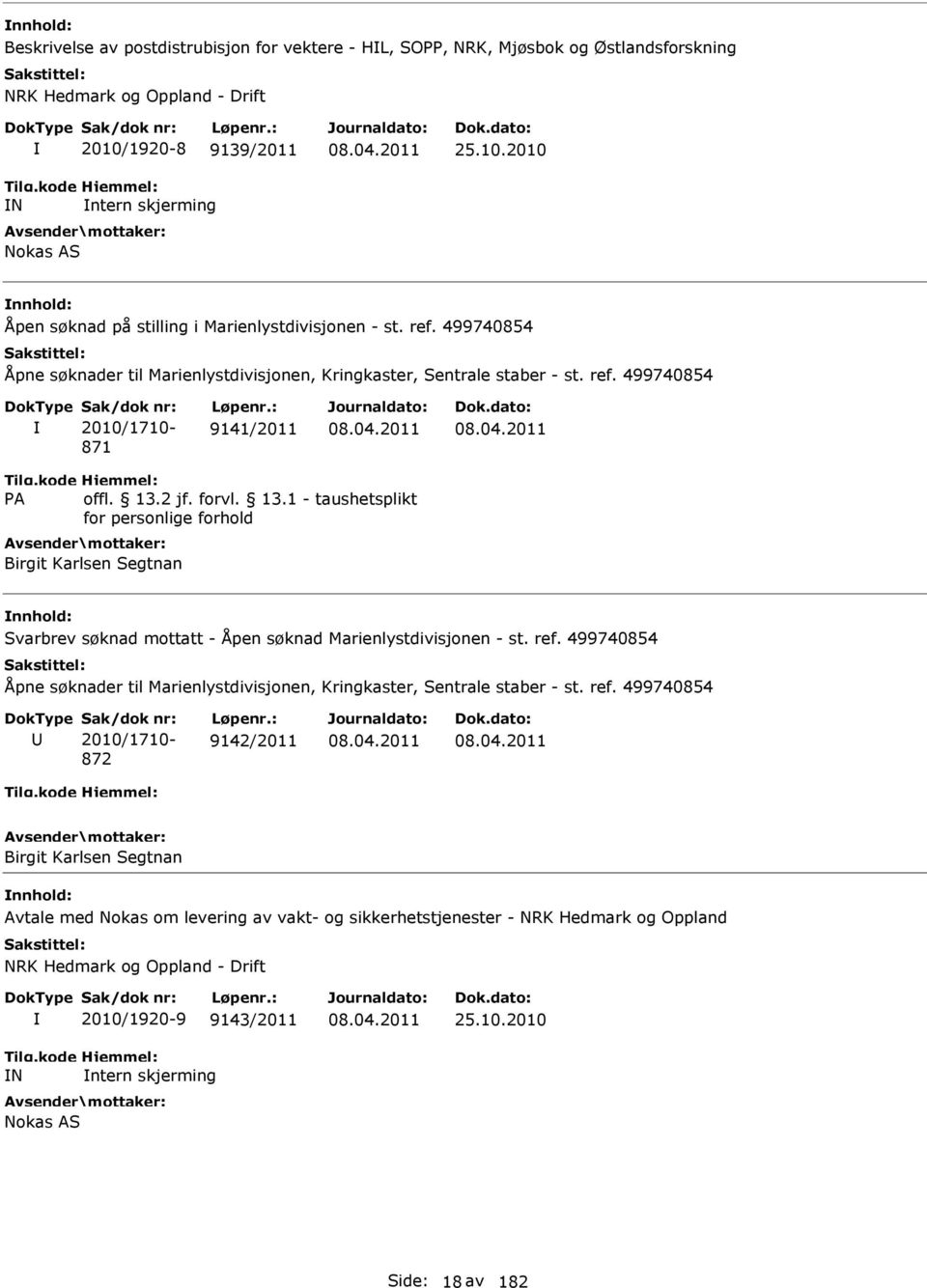 : 9141/2011 Birgit Karlsen Segtnan Svarbrev søknad mottatt - Åpen søknad Marienlystdivisjonen - st. ref. 499740854 Åpne søknader til Marienlystdivisjonen, Kringkaster, Sentrale staber - st. ref. 499740854 Sak/dok nr: 2010/1710-872 Løpenr.