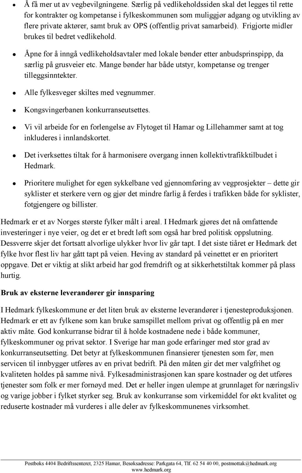 samarbeid). Frigjorte midler brukes til bedret vedlikehold. Åpne for å inngå vedlikeholdsavtaler med lokale bønder etter anbudsprinspipp, da særlig på grusveier etc.