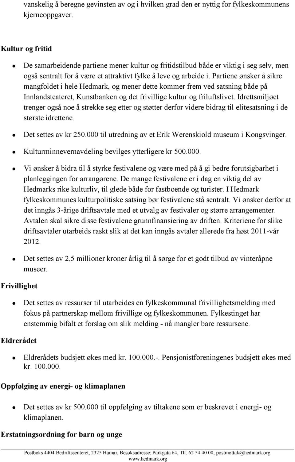 Partiene ønsker å sikre mangfoldet i hele Hedmark, og mener dette kommer frem ved satsning både på Innlandsteateret, Kunstbanken og det frivillige kultur og friluftslivet.