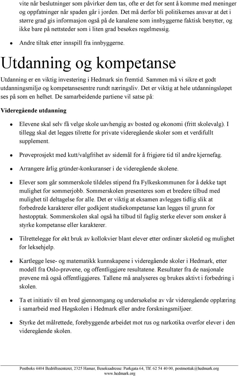 Andre tiltak etter innspill fra innbyggerne. Utdanning og kompetanse Utdanning er en viktig investering i Hedmark sin fremtid.