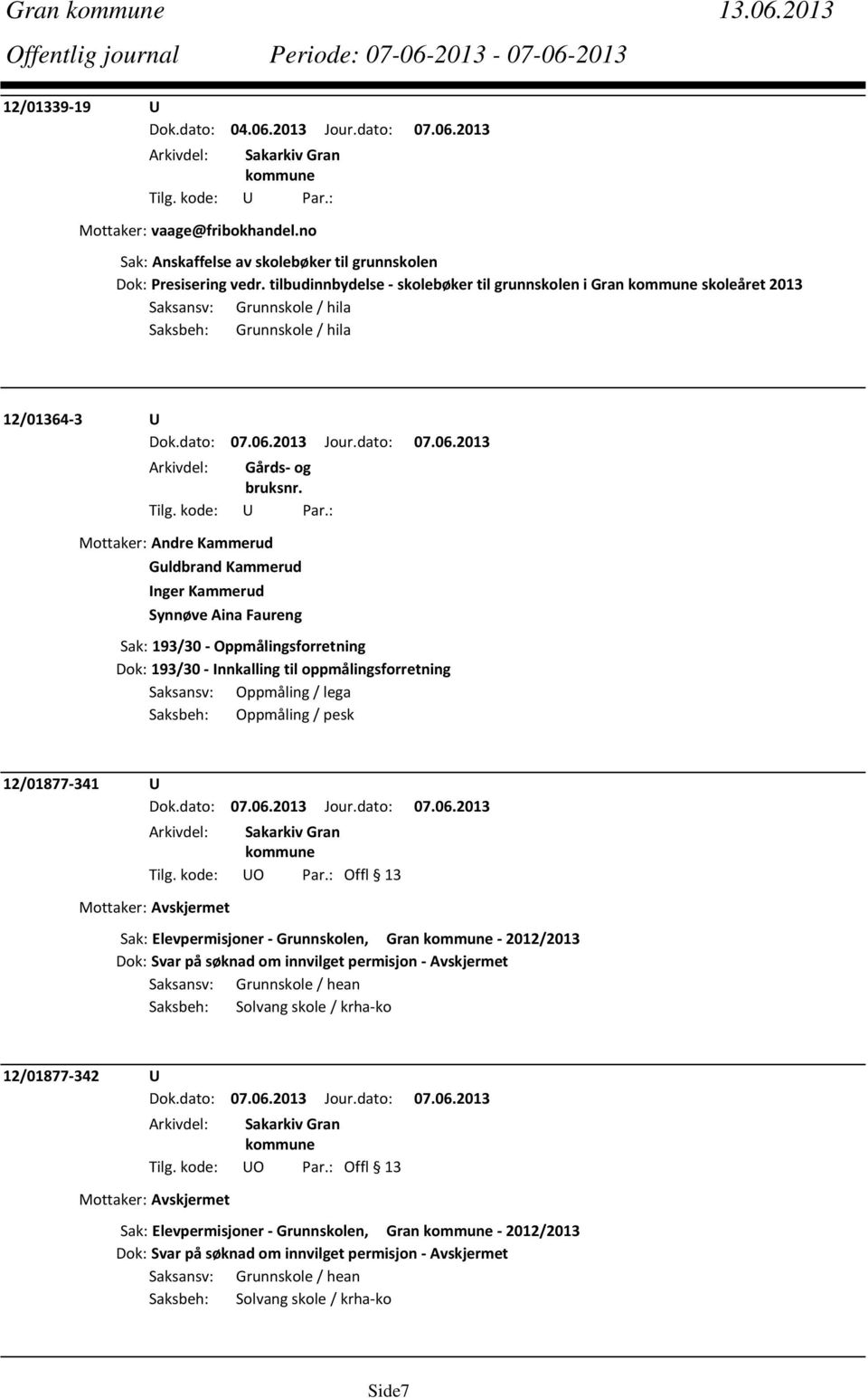 Synnøve Aina Faureng Sak: 193/30 Oppmålingsforretning Dok: 193/30 Innkalling til oppmålingsforretning Saksansv: Oppmåling / lega Saksbeh: Oppmåling / pesk 12/01877 341 U Mottaker: Avskjermet Sak: