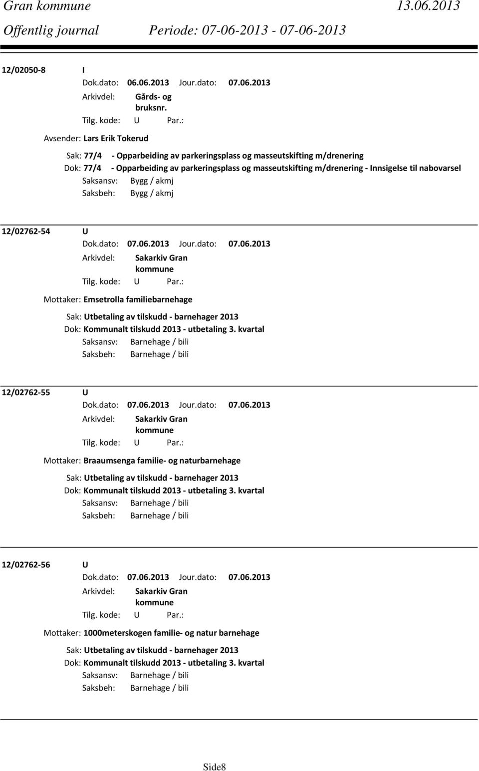 Innsigelse til nabovarsel Saksansv: Bygg / akmj Saksbeh: Bygg / akmj 12/02762 54 U Mottaker: Emsetrolla familiebarnehage Sak: Utbetaling av tilskudd barnehager 2013 Dok: Kommunalt tilskudd 2013