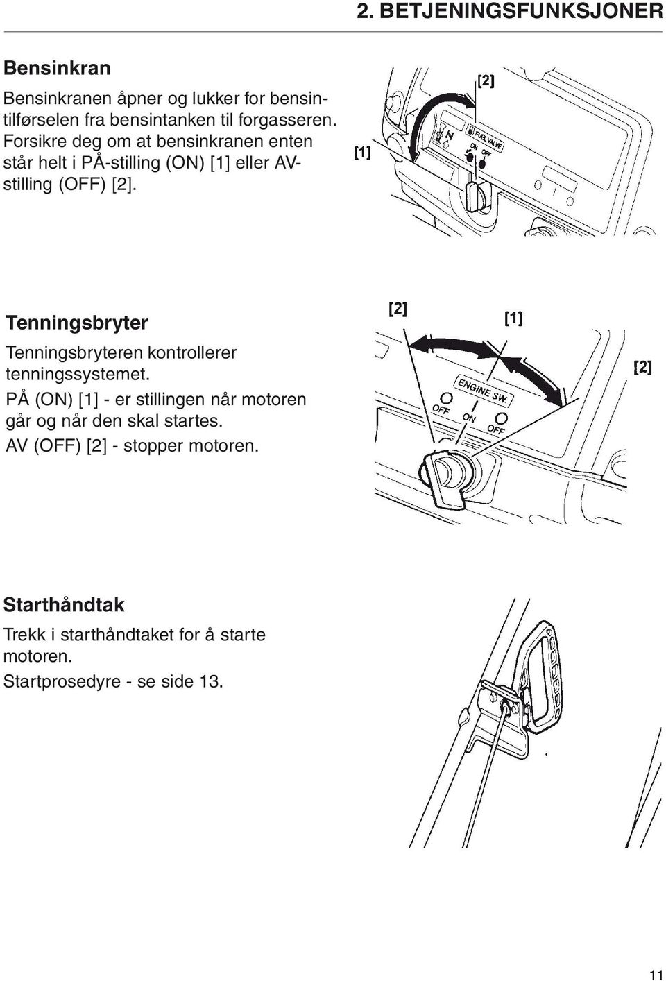 Tenningsbryter Tenningsbryteren kontrollerer tenningssystemet.