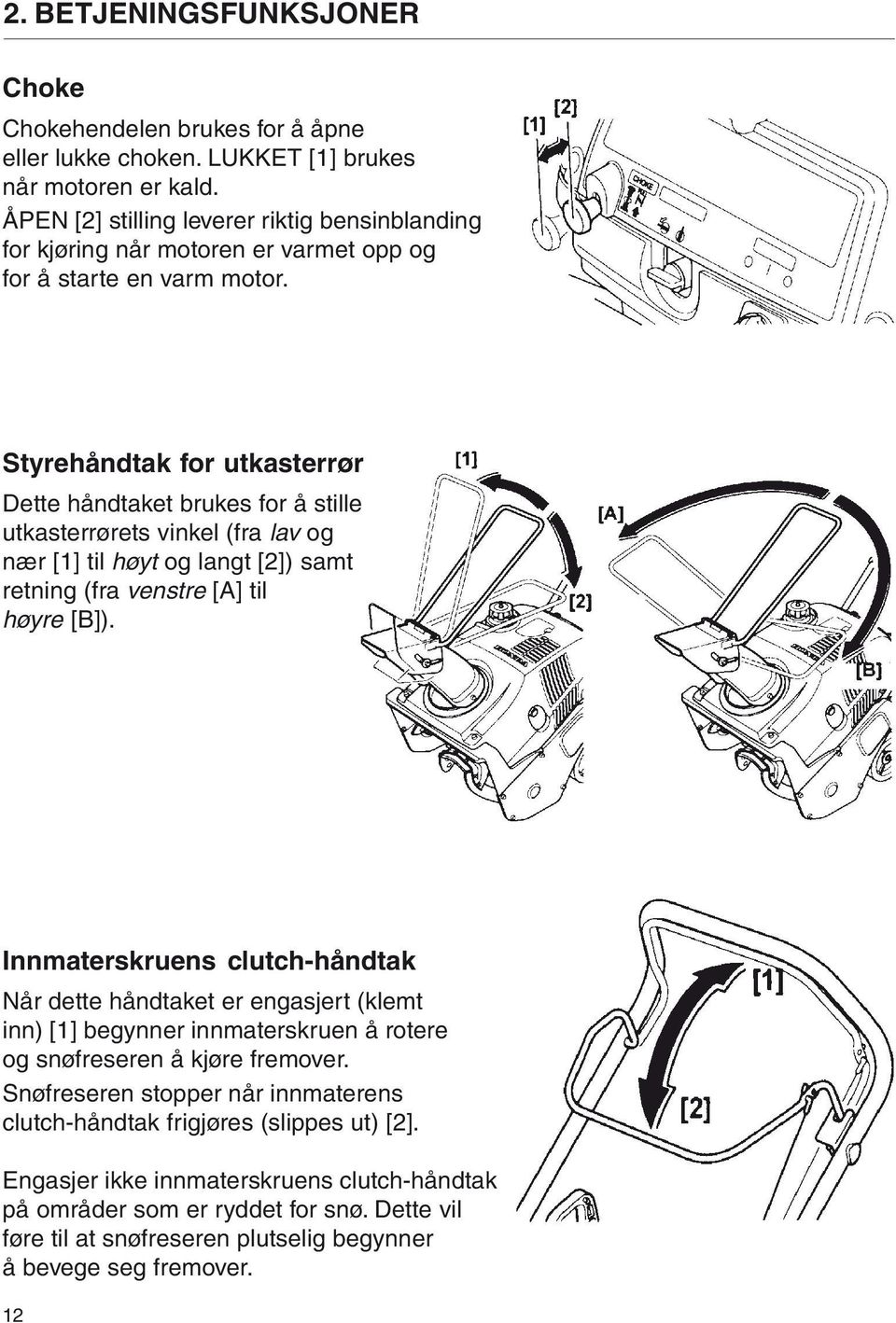 Styrehåndtak for utkasterrør Dette håndtaket brukes for å stille utkasterrørets vinkel (fra lav og nær [1] til høyt og langt [2]) samt retning (fra venstre [A] til høyre [B]).