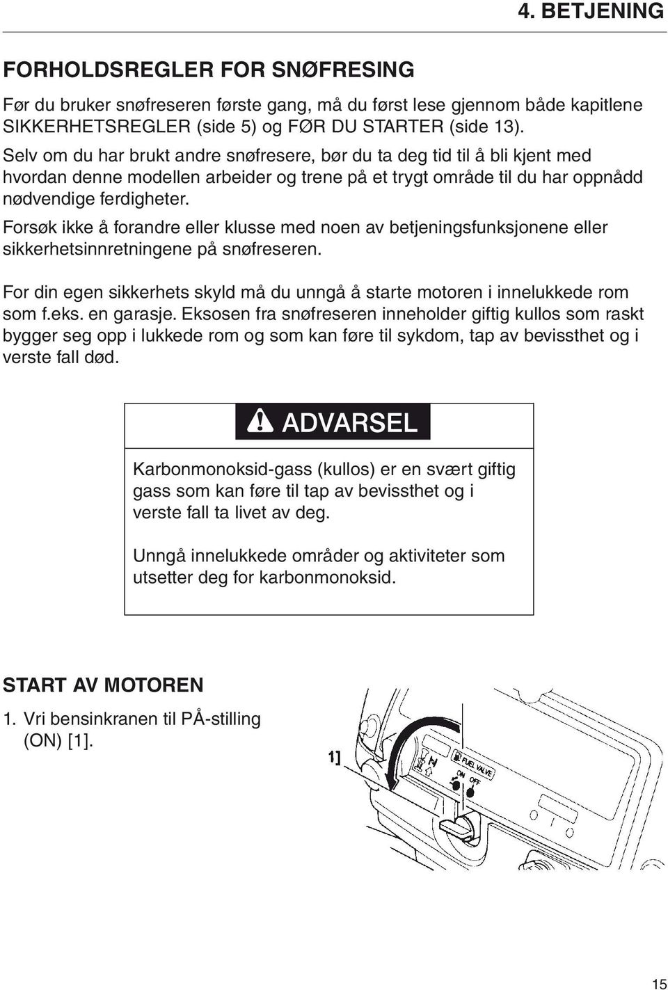 Forsøk ikke å forandre eller klusse med noen av betjeningsfunksjonene eller sikkerhetsinnretningene på snøfreseren. For din egen sikkerhets skyld må du unngå å starte motoren i innelukkede rom som f.