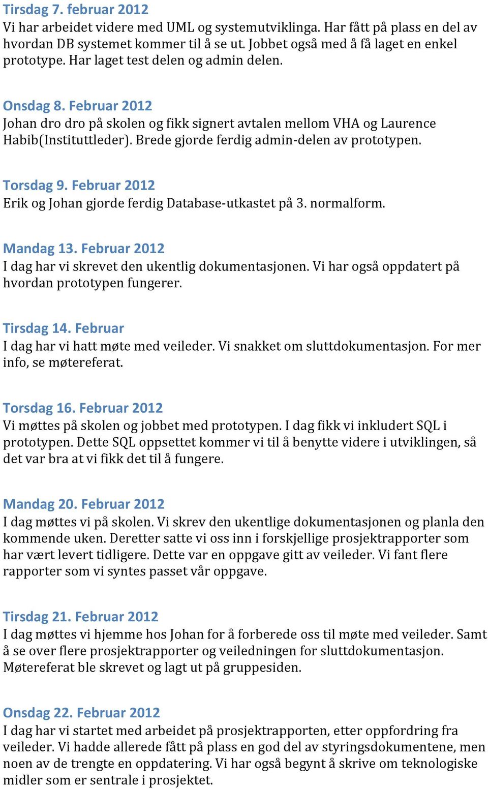 Brede gjorde ferdig admin- delen av prototypen. Torsdag 9. Februar 2012 Erik og Johan gjorde ferdig Database- utkastet på 3. normalform. Mandag 13.