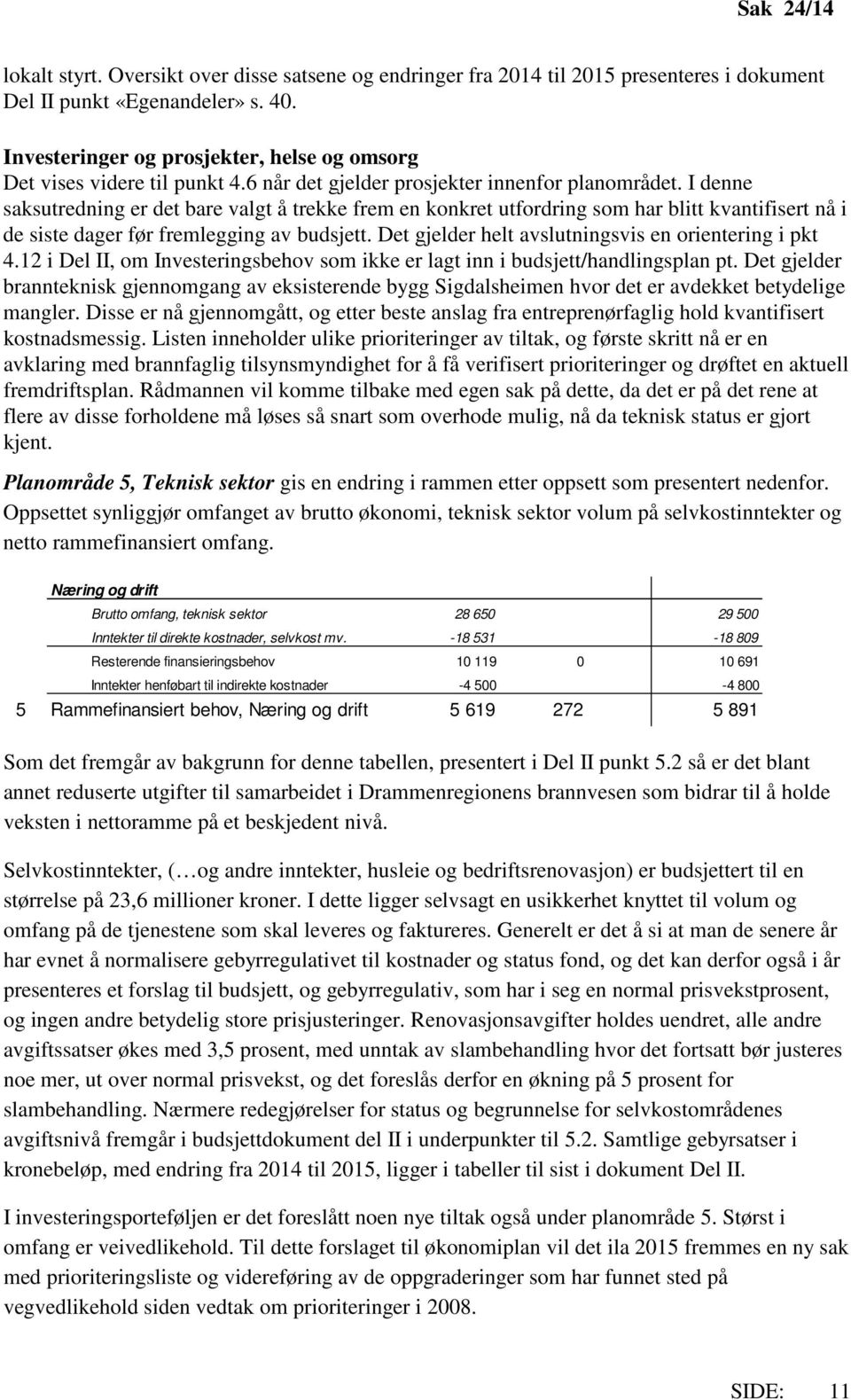 I denne saksutredning er det bare valgt å trekke frem en konkret utfordring som har blitt kvantifisert nå i de siste dager før fremlegging av budsjett.